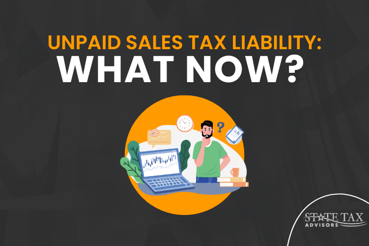Unpaid Sales Tax Liability: What Do I Do Now? | State Tax Advisors